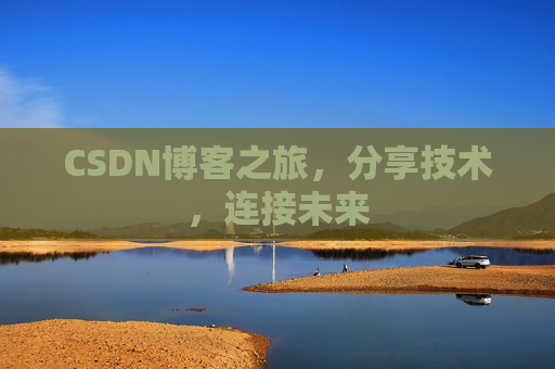 CSDN博客之旅，分享技术，连接未来